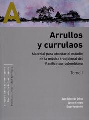 Arrullos y currulaos - Material para abordar el estudio de la música tradicional del Pacífico sur colombiano Tomos I y II