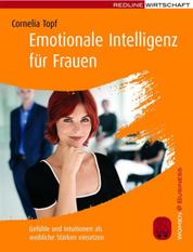 Emotionale Intelligenz für Frauen - Gefühle und Intuitionen als weibliche Stärken einsetzen