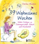 Charline Alcantara: 39 Wahnsinns Wochen - Wahre Cartoons zu Schwangerschaft, Geburt und Wochenbett ★★★★★