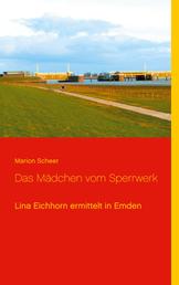 Das Mädchen vom Sperrwerk - Lina Eichhorn ermittelt in Emden