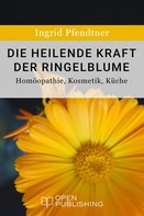 Ingrid Pfendtner: Die heilende Kraft der Ringelblume - Homöopathie, Kosmetik, Küche ★★★★