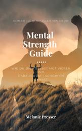 Mental Strength Guide - wie du dich selbst motivieren und daraus Kraft schöpfen kannst