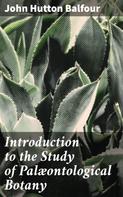 John Hutton Balfour: Introduction to the Study of Palæontological Botany 