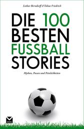 Die 100 besten Fußball-Stories - Mythen, Possen und Peinlichkeiten