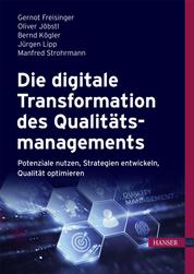 Die digitale Transformation des Qualitätsmanagements - Potenziale nutzen, Strategien entwickeln, Qualität optimieren