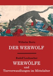 Der Werwolf / Werwölfe und Tierverwandlungen im Mittelalter - Zwei ungekürzte Quellenwerke in einem Band