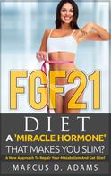Marcus D. Adams: FGF21 - Diet: A 'Miracle Hormone' That Makes You Slim? 