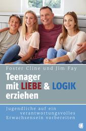 Teenager mit Liebe und Logik erziehen - Jugendliche auf ein verantwortungsvolles Erwachsensein vorbereiten