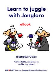 Learn to juggle with Jongloro (eBook) - Illustrative Guide - Comfortable, conspicuous unlike any other!