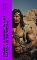 Robert E. Howard: Conan The Barbarian - All 20 Books in One Edition 