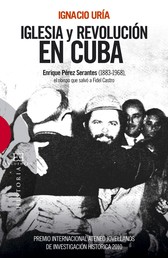 Iglesia y revolución en Cuba - Enrique Pérez Serantes (1883-1968), el obispo que salvó a Fidel Castro