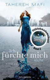 Ich fürchte mich nicht - Roman - Die BookTok-Sensation SHATTER ME in deutscher Übersetzung
