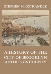 A History of the City of Brooklyn and Kings County - Volumes I and II