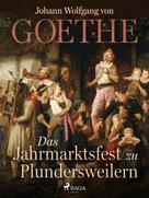 Johann Wolfgang von Goethe: Das Jahrmarktsfest zu Plundersweilern 