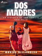 Muriel Villanueva: Dos Madres: la historia de una familia casi feliz 