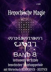 Henochische Magie - Band 8 - Instrumente der DRITTEN henochischen Schöpfungsperiode UND henochisches Wörterbuch (Henochisch – Deutsch)
