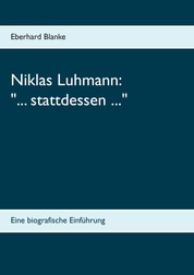 Niklas Luhmann: "... stattdessen ..." - Eine biografische Einführung