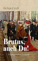 Richard Voß: Brutus, auch Du! (Historischer Roman) 