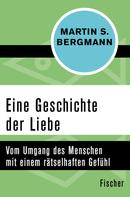 Martin S. Bergmann: Eine Geschichte der Liebe 