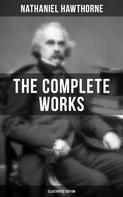 Nathaniel Hawthorne: The Complete Works of Nathaniel Hawthorne (Illustrated Edition) 