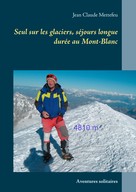 Jean Claude Mettefeu: Seul sur les glaciers, séjours longue durée au Mont-Blanc 