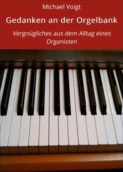 Gedanken an der Orgelbank - Vergnügliches aus dem Alltag eines Organisten