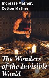 The Wonders of the Invisible World - Being an Account of the Tryals of Several Witches Lately Executed in New-England, to which is added A Farther Account of the Tryals of the New-England Witches