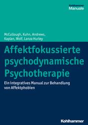 Affektfokussierte psychodynamische Psychotherapie - Ein integratives Manual zur Behandlung von Affektphobien