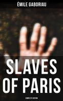 Émile Gaboriau: SLAVES OF PARIS (Complete Edition) 