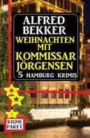 Alfred Bekker: Weihnachten mit Kommissar Jörgensen: 5 Hamburg Krimis 