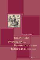 Thomas Leinkauf: Grundriss Philosophie des Humanismus und der Renaissance (1350-1600) 