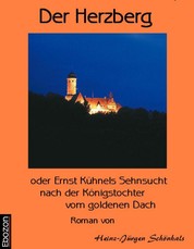 Der Herzberg oder: Ernst Kühnels Sehnsucht nach der Königstochter vom goldenen Dach - Roman