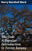 Harry Marshall Ward: The Oak: A Popular Introduction to Forest-botany 