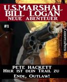 Pete Hackett: Hier ist dein Trail zu Ende, Outlaw! - Folge 1 (U.S.Marshal Bill Logan - Neue Abenteuer) ★★★★