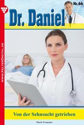 Dr. Daniel 66 – Arztroman - Von der Sehnsucht getrieben
