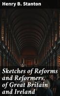 Henry B. Stanton: Sketches of Reforms and Reformers, of Great Britain and Ireland 