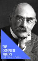 Rudyard Kipling: The Complete Works of Rudyard Kipling 