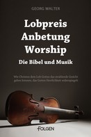 Georg Walter: Lobpreis, Anbetung, Worship - Die Bibel und Musik ★