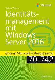 Identitätsmanagement mit Windows Server 2016 - Original Microsoft Prüfungstraining 70-742