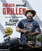 Oliver Sievers: Einfach genial Grillen 