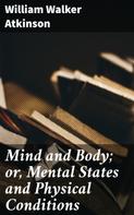 William Walker Atkinson: Mind and Body; or, Mental States and Physical Conditions 