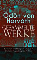 Ödön von Horvath: Gesammelte Werke: Romane + Erzählungen + Dramen + Gedichte + Autobiografie + Briefe 