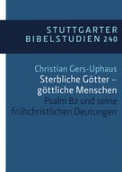 Christian Gers-Uphaus: Sterbliche Götter – göttliche Menschen 