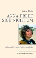 Lothar Röhrig: Anna dreht sich nicht um (auf dem Weg vom Haben zum Sein) 