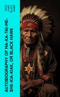 Sauk chief Black Hawk: Autobiography of Ma-ka-tai-me-she-kia-kiak, or Black Hawk 