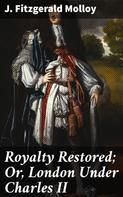 J. Fitzgerald Molloy: Royalty Restored; Or, London Under Charles II 