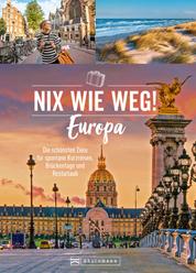 Nix wie weg! Europa - Die schönsten Ziele für spontane Kurzreisen, Brückentage und Resturlaub