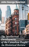 John George Bourinot: The Intellectual Development of the Canadian People: An Historical Review 