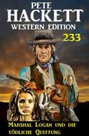Pete Hackett: Marshal Logan und die tödliche Quittung: Pete Hackett Western Edition 233 