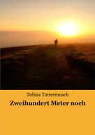 Tobias Tattermusch: Zweihundert Meter noch 